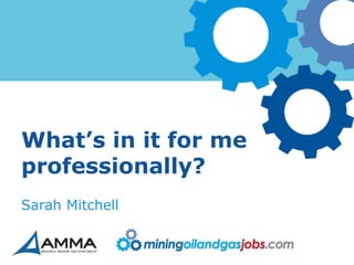 What’s in it for me
professionally?
Sarah Mitchell
 