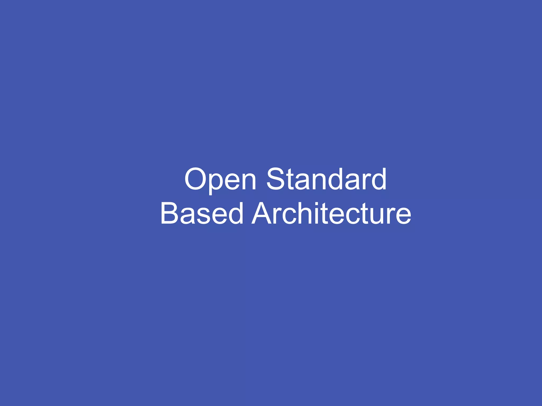 Open Standard
Based Architecture
 