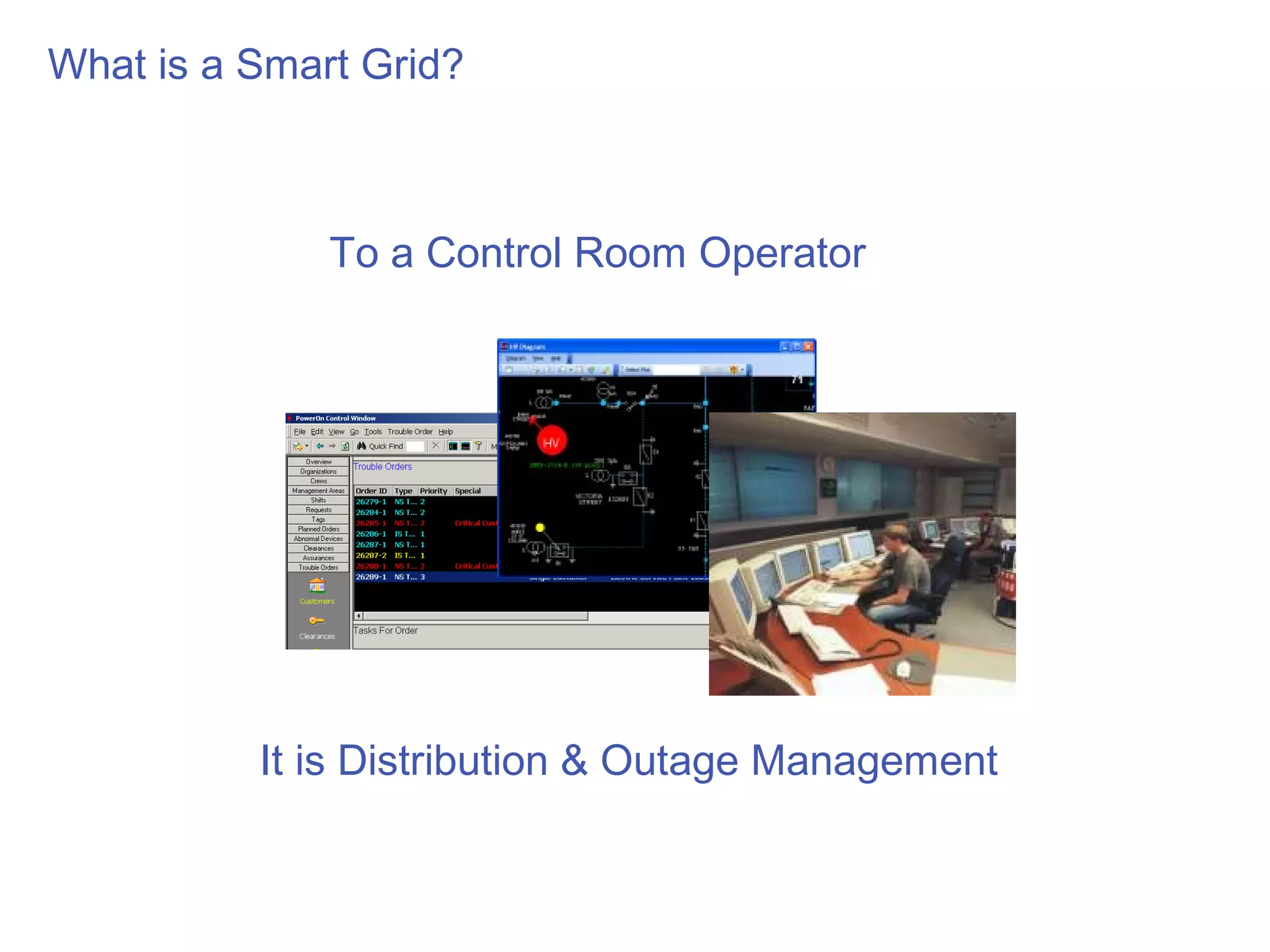 What is a Smart Grid?



              To a Control Room Operator




          It is Distribution & Outage Management
 