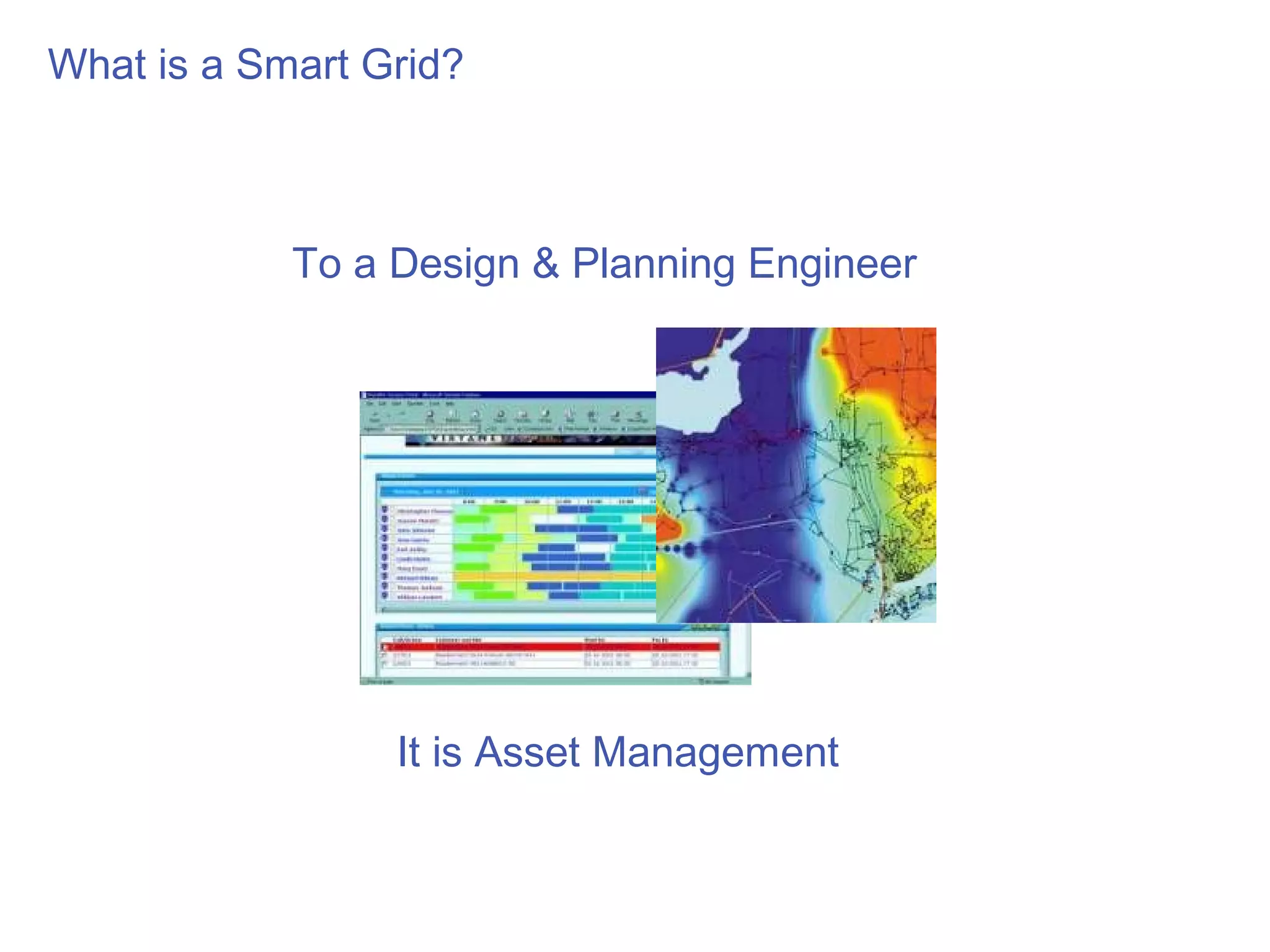 What is a Smart Grid?



            To a Design & Planning Engineer




                 It is Asset Management
 