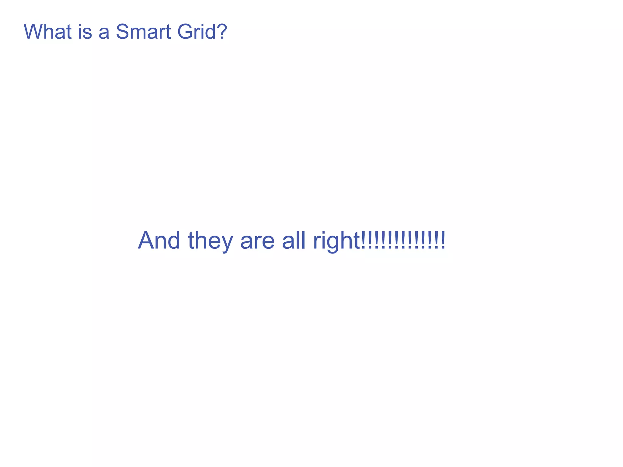 What is a Smart Grid?




           And they are all right!!!!!!!!!!!!!
 