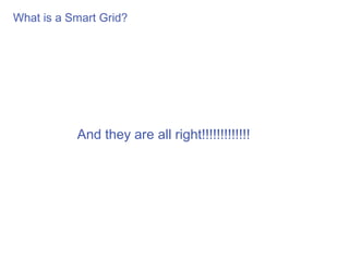 What is a Smart Grid?




           And they are all right!!!!!!!!!!!!!
 