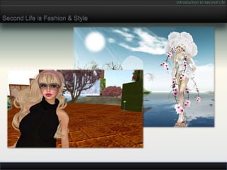 Introduction to Second Life


Second Life is Fashion & Style
 