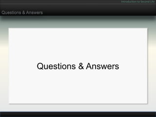 Introduction to Second Life


Questions & Answers




                Questions & Answers
 