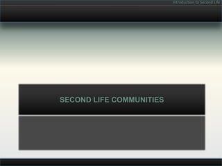 Introduction to Second Life




SECOND LIFE COMMUNITIES
 