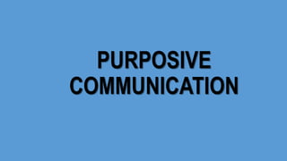 PURPOSIVE
COMMUNICATION
 