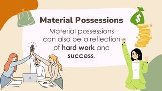 Material Possessions
Material possessions
can also be a reflection
of hard work and
success.
 