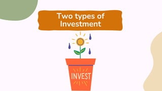 Two types of
Investment
 