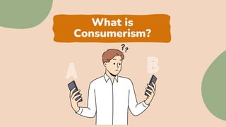 What is
Consumerism?
 