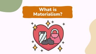 What is
Materialism?
 