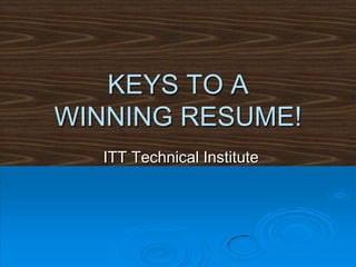 KEYS TO A WINNING RESUME! ITT Technical Institute 