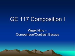 GE 117 Composition I Week Nine – Comparison/Contrast Essays 