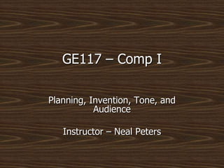 GE117 – Comp I Planning, Invention, Tone, and Audience Instructor – Neal Peters 