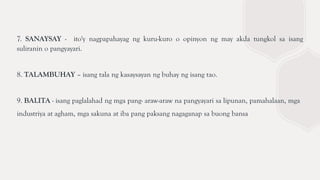 7. SANAYSAY - ito'y nagpapahayag ng kuru-kuro o opinyon ng may akda tungkol sa isang
suliranin o pangyayari.
8. TALAMBUHAY – isang tala ng kasaysayan ng buhay ng isang tao.
9. BALITA - isang paglalahad ng mga pang- araw-araw na pangyayari sa lipunan, pamahalaan, mga
industriya at agham, mga sakuna at iba pang paksang nagaganap sa buong bansa
 