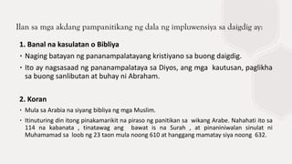 Ilan sa mga akdang pampanitikang ng dala ng impluwensiya sa daigdig ay:
1. Banal na kasulatan o Bibliya
∙ Naging batayan ng pananampalatayang kristiyano sa buong daigdig.
∙ Ito ay nagsasaad ng pananampalataya sa Diyos, ang mga kautusan, paglikha
sa buong sanlibutan at buhay ni Abraham.
2. Koran
∙ Mula sa Arabia na siyang bibliya ng mga Muslim.
∙ Itinuturing din itong pinakamarikit na piraso ng panitikan sa wikang Arabe. Nahahati ito sa
114 na kabanata , tinatawag ang bawat is na Surah , at pinaniniwalan sinulat ni
Muhamamad sa loob ng 23 taon mula noong 610 at hanggang mamatay siya noong 632.
 