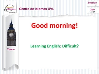 Good morning!
Learning English: Difficult?
2
7/24
 