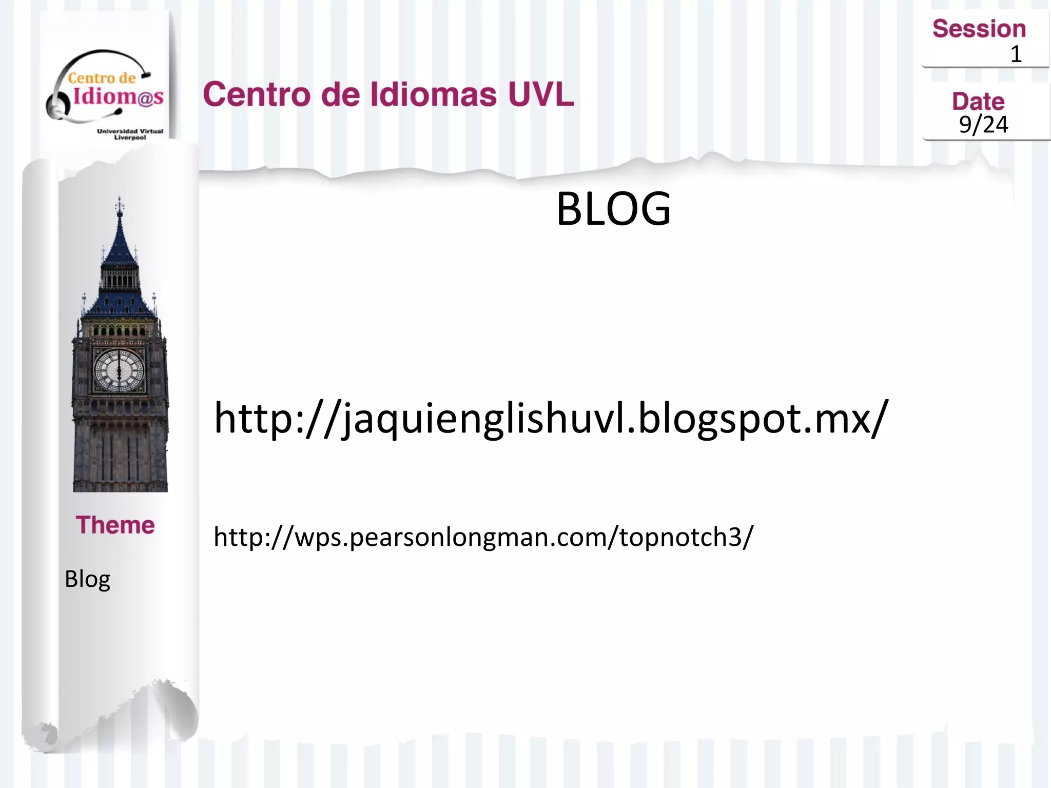 1 
9/24 
BLOG 
http://jaquienglishuvl.blogspot.mx/ 
http://wps.pearsonlongman.com/topnotch3/ 
Blog 
 