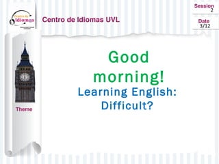 Good
morning!
2
3/12
Learning English:
Difficult?
 