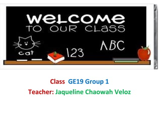 Class GE19 Group 1
Teacher: Jaqueline Chaowah Veloz

 