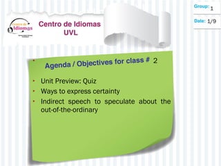• 2
• Unit Preview: Quiz
• Ways to express certainty
• Indirect speech to speculate about the
out-of-the-ordinary
1
1/9