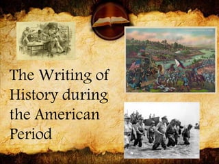 The Writing of
History during
the American
Period
 