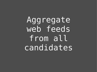 Aggregate
web feeds
 from all
candidates
 