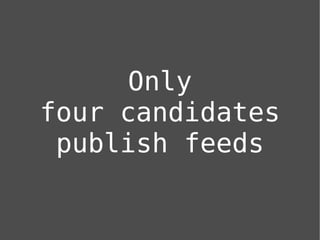 Only
four candidates
 publish feeds
 