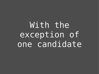 With the
exception of
one candidate
 