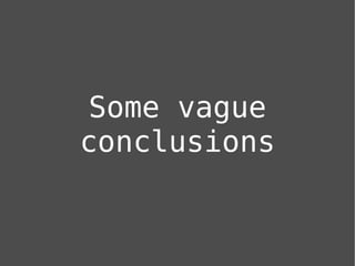 Some vague
conclusions
 