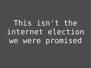 This isn't the
internet election
 we were promised
 