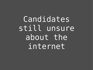 Candidates
still unsure
  about the
   internet
 