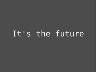 It's the future
 