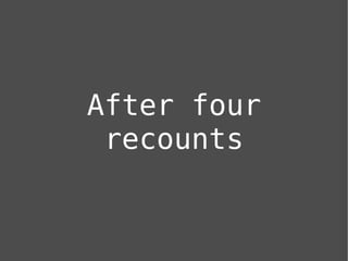 After four
 recounts
 