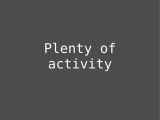 Plenty of
 activity
 