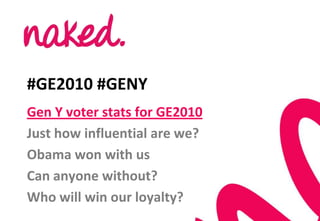#GE2010 #GENYGen Y voter stats for GE2010Just how influential are we?Obama won with usCan anyone without?Who will win our loyalty?