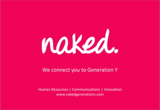 #GE2010 #GENY Protected by Copyright ? 2010 Naked Generations Limited. All Rights Reserved. ݺߣ 14We connect you to Generation YHuman Resources | Communications | Innovationwww.nakedgenerations.com