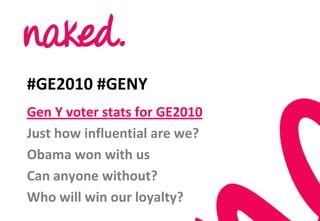 #GE2010 #GENY Gen Y voter stats for GE2010 Just how influential are we? Obama won with us Can anyone without? Who will win our loyalty? 