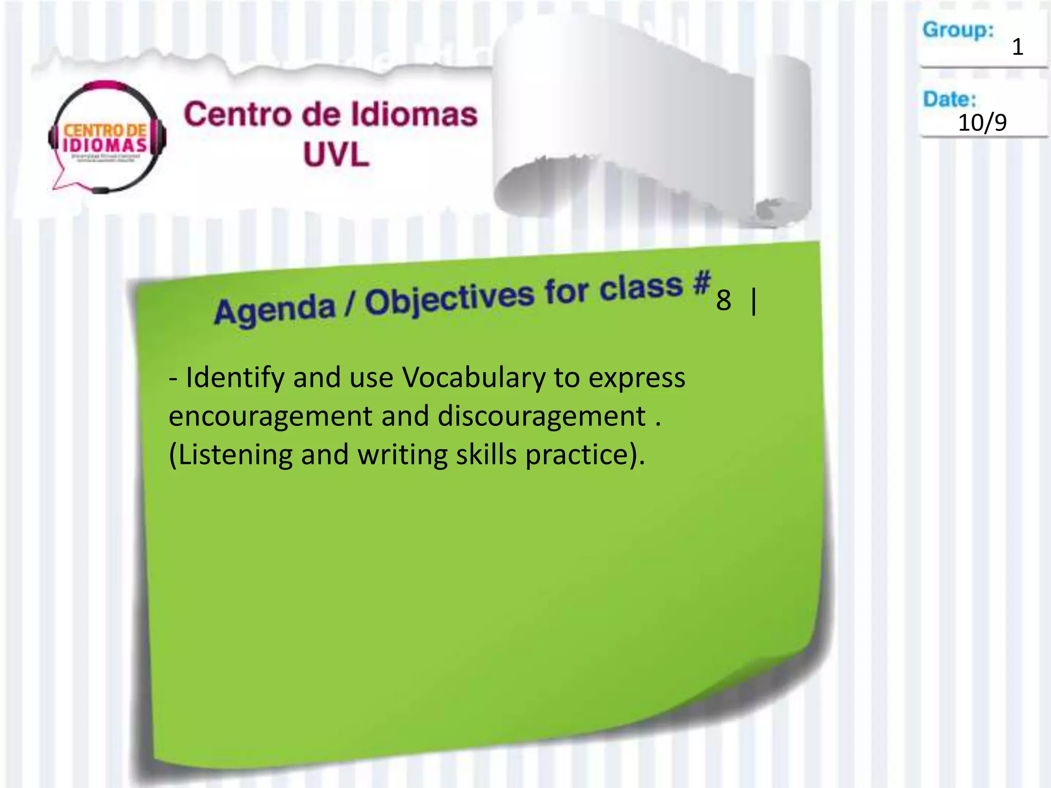 8 |
- Identify and use Vocabulary to express
encouragement and discouragement .
(Listening and writing skills practice).
1
10/9