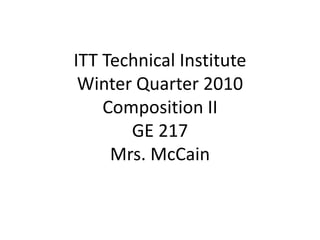 ITT Technical InstituteWinter Quarter 2010Composition IIGE 217Mrs. McCain 