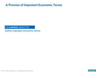 24 of 43© 2013 Pearson Education, Inc. Publishing as Prentice Hall
Define important economic terms.
1.5 LEARNING OBJECTIVE
A Preview of Important Economic Terms
 