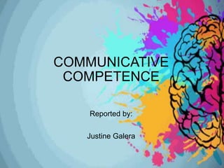 GE2: Purposive Communication
COMMUNICATIVE
COMPETENCE
Reported by:
Justine Galera
 