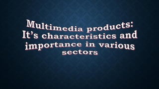 Multimedia Products And It's Importance in various Sectors | PDF