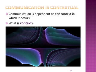 Communication is ContextualCommunication is dependent on the context in which it occursWhat is context? 25