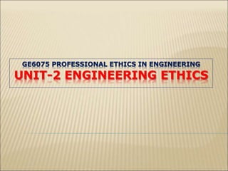 GE6075 PROFESSIONAL ETHICS IN ENGINEERING
UNIT-2 ENGINEERING ETHICS
 