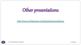 Other presentations
http://www.slideshare.net/drgst/presentations
64 Dr Gnanasekaran Thangavel 11/15/2016
 