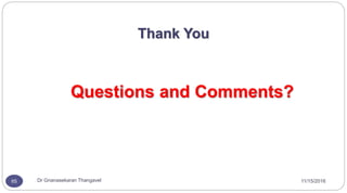 65
Thank You
Questions and Comments?
Dr Gnanasekaran Thangavel 11/15/2016
 