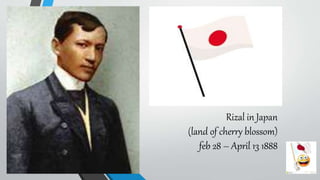 Rizal in Japan
(land of cherry blossom)
feb 28 – April 13 1888
 