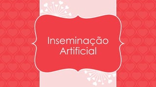 Inseminação 
Artificial 
 