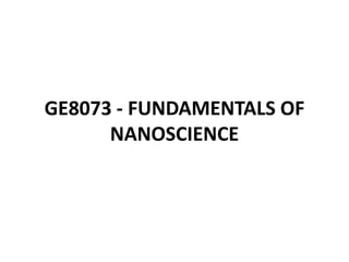 GE8073 - FUNDAMENTALS OF
NANOSCIENCE
 