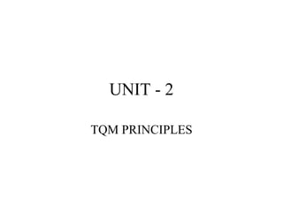 UNIT - 2
TQM PRINCIPLES
 